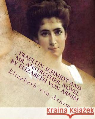 Fraulein Schmidt and Mr. Anstruther, NOVEL by Elizabeth von Arnim Arnim, Elizabeth Von 9781530539376 Createspace Independent Publishing Platform - książka