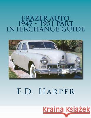 Frazer Auto 1947 - 1951 Part Interchange Guide F. D. Harper 9781533310590 Createspace Independent Publishing Platform - książka