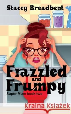 Frazzled and Frumpy: A humorous tale of motherhood Stacey Broadbent 9780473571726 Stacey Broadbent - książka