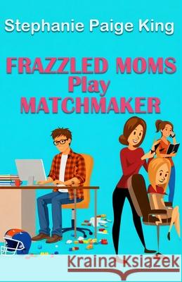 Frazzled Moms Play Matchmaker Stephanie Paige King 9781968792671 Winged Publications - książka