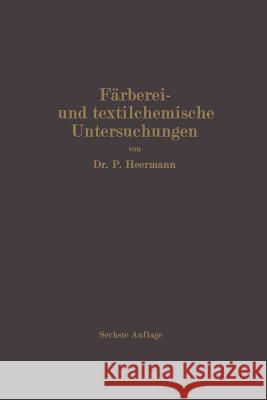 Färberei- Und Textilchemische Untersuchungen: Anleitung Zur Chemischen Und Koloristischen Untersuchung Und Bewertung Der Rohstoffe, Hilfsmittel Und Er Heermann, Paul 9783662359006 Springer - książka