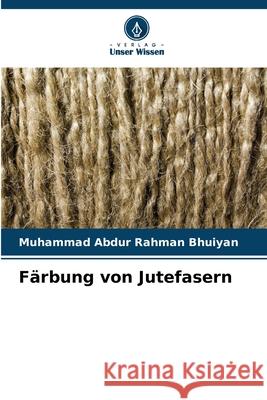 Färbung von Jutefasern Bhuiyan, Muhammad Abdur Rahman 9786209094323 Verlag Unser Wissen - książka