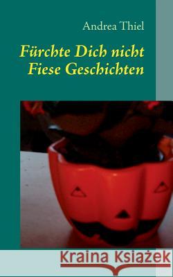 Fürchte Dich nicht: Fiese Geschichten Thiel, Andrea 9783848228140 Books on Demand - książka