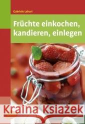 Früchte einkochen, kandieren, einlegen Lehari, Gabriele   9783800157556 Ulmer (Eugen) - książka