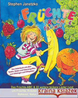 Früchte, Früchte, Früchte - Das Früchte-ABC & 22 weitere leckere Lieder rund um Früchte, Kräuter, Nüsse, Gemüse, Bio-Essen, Rohkost, Natur, Tiere und Janetzko, Stephen 9783957222022 Verlag Stephen Janetzko - książka