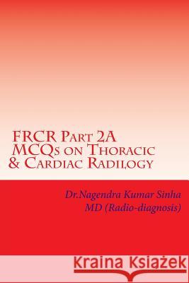 FRCR Part 2A, MCQs on Thoracic & Cardiac Radiology Sinha, Nagendra Kumar 9781511778121 Createspace - książka