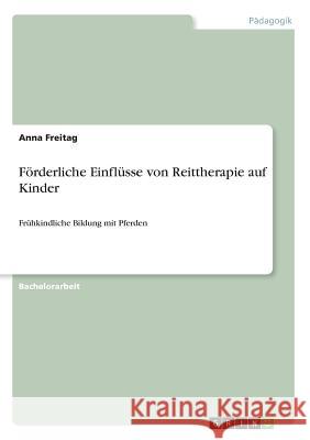 Förderliche Einflüsse von Reittherapie auf Kinder: Frühkindliche Bildung mit Pferden Freitag, Anna 9783668600591 Grin Verlag - książka