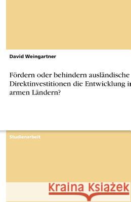 Fördern oder behindern ausländische Direktinvestitionen die Entwicklung in armen Ländern? David Weingartner 9783640992591 Grin Verlag - książka