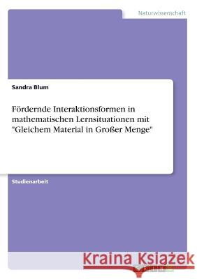 Fördernde Interaktionsformen in mathematischen Lernsituationen mit Gleichem Material in Großer Menge Blum, Sandra 9783668471917 Grin Verlag - książka