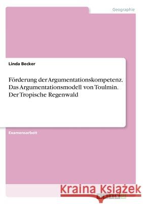 Förderung der Argumentationskompetenz. Das Argumentationsmodell von Toulmin. Der Tropische Regenwald Linda Becker 9783668573413 Grin Verlag - książka