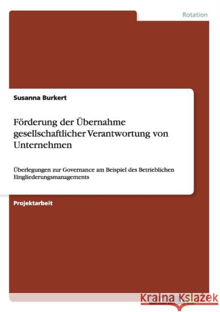 Förderung der Übernahme gesellschaftlicher Verantwortung von Unternehmen: Überlegungen zur Governance am Beispiel des Betrieblichen Eingliederungsmana Burkert, Susanna 9783656267539 Grin Verlag - książka