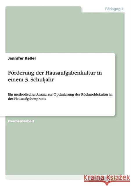 Förderung der Hausaufgabenkultur in einem 3. Schuljahr: Ein methodischer Ansatz zur Optimierung der Rückmeldekultur in der Hausaufgabenpraxis Keßel, Jennifer 9783640213030 GRIN Verlag - książka