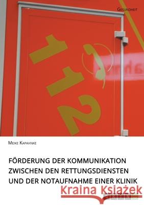 Förderung der Kommunikation zwischen den Rettungsdiensten und der Notaufnahme einer Klinik Meike Kapahnke 9783346081346 Grin Verlag - książka