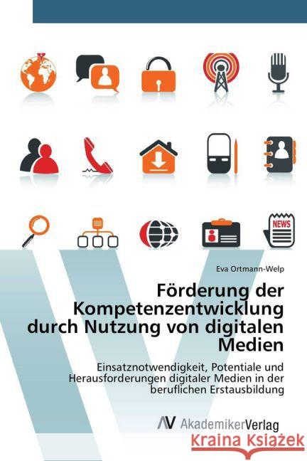 Förderung der Kompetenzentwicklung durch Nutzung von digitalen Medien : Einsatznotwendigkeit, Potentiale und Herausforderungen digitaler Medien in der beruflichen Erstausbildung Ortmann-Welp, Eva 9783639887334 AV Akademikerverlag - książka
