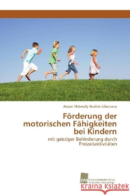 Förderung der motorischen Fähigkeiten bei Kindern : mit geistiger Behinderung durch Freizeitaktivitäten Elbatrawy, Amani Metwally Ibrahim 9783838153650 Südwestdeutscher Verlag für Hochschulschrifte - książka