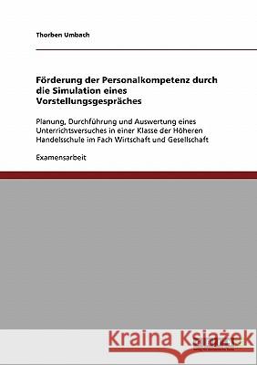 Förderung der Personalkompetenz durch die Simulation eines Vorstellungsgespräches: Planung, Durchführung und Auswertung eines Unterrichtsversuches in Umbach, Thorben 9783638931243 Grin Verlag - książka
