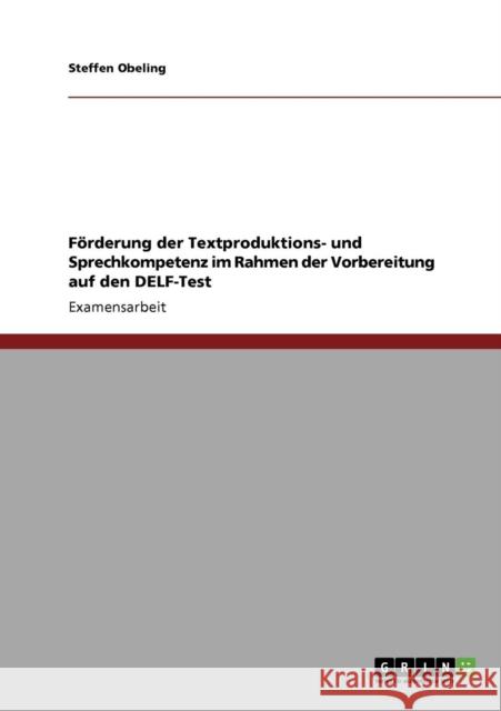 Förderung der Textproduktions- und Sprechkompetenz im Rahmen der Vorbereitung auf den DELF-Test Obeling, Steffen 9783640793082 Grin Verlag - książka