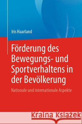 F?rderung Des Bewegungs- Und Sportverhaltens in Der Bev?lkerung: Nationale Und Internationale Aspekte Iris Haarland 9783662701027 Springer Spektrum - książka