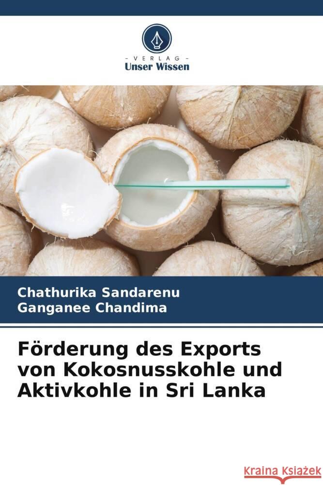 Förderung des Exports von Kokosnusskohle und Aktivkohle in Sri Lanka Sandarenu, Chathurika, Chandima, Ganganee 9786205060711 Verlag Unser Wissen - książka