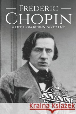 Frédéric Chopin: A Life from Beginning to End Hourly History 9798653086533 Independently Published - książka
