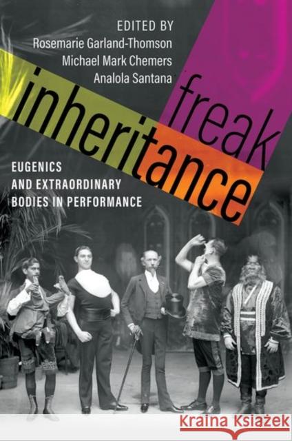 Freak Inheritance: Eugenics and Extraordinary Bodies in Performance Rosemarie Garland-Thomson Michael Mark Chemers Analola Santana 9780197691120 Oxford University Press, USA - książka