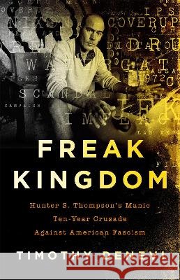 Freak Kingdom: Hunter S. Thompson's Manic Ten-Year Crusade Against American Fascism Timothy DeNevi 9781541768017 PublicAffairs - książka