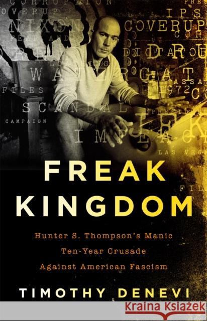 Freak Kingdom: Hunter S. Thompson's Manic Ten-Year Crusade Against American Fascism Timothy DeNevi 9781541768017 PublicAffairs - książka