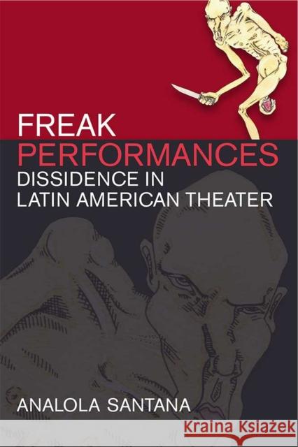 Freak Performances: Dissidence in Latin American Theater Analola Santana 9780472073917 University of Michigan Press - książka