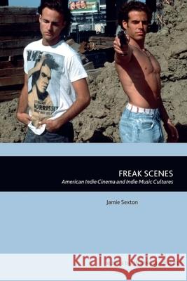 Freak Scenes: American Indie Cinema and Indie Music Cultures Jamie Sexton 9781399514606 Edinburgh University Press - książka