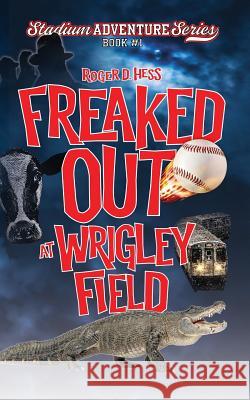 Freaked Out at Wrigley Field Roger D. Hess 9780990412427 August in Au Train LLC - książka