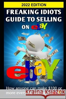 Freaking Idiots Guide To Selling On eBay: How anyone can make $100 or more everyday selling on eBay Vulich, Nick 9781482647723 Createspace - książka
