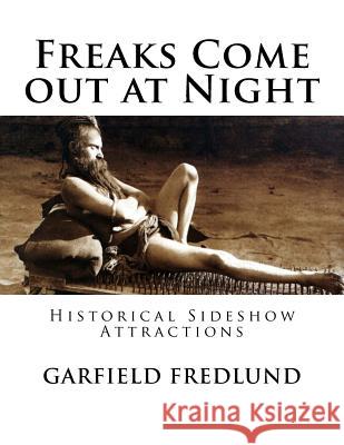 Freaks Come out at Night: Historical Sideshow Attractions Fredlund, Garfield 9781534984004 Createspace Independent Publishing Platform - książka