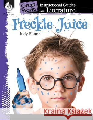 Freckle Juice: An Instructional Guide for Literature: An Instructional Guide for Literature Kristi Sturgeon 9781480769939 Shell Education Pub - książka