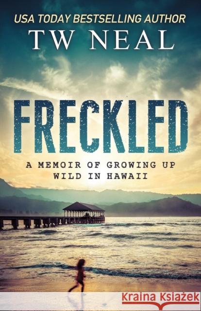 Freckled: A Memoir of Growing Up Wild In Hawaii Tw Neal 9781732771215 Toby Neal - książka