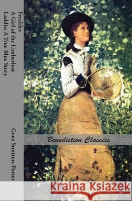 Freckles, A Girl of the Limberlost AND Laddie: A True Blue Story Gene Stratton-Porter 9781789431278 Benediction Classics - książka