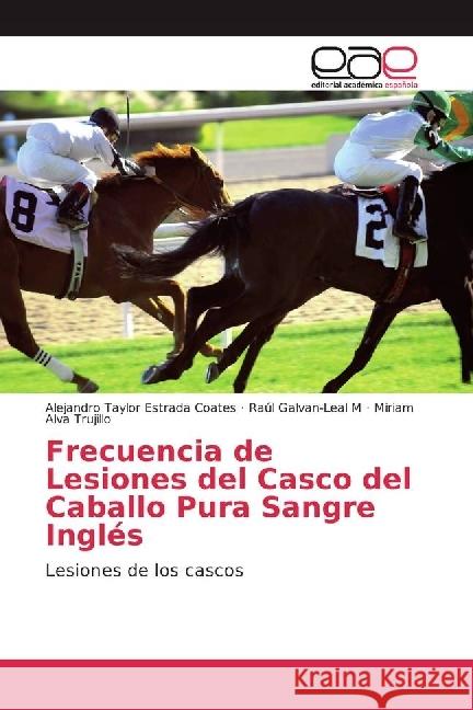 Frecuencia de Lesiones del Casco del Caballo Pura Sangre Inglés : Lesiones de los cascos Estrada Coates, Alejandro Taylor; Galvan-Leal M, Raúl; Alva Trujillo, Miriam 9783639709353 Editorial Académica Española - książka