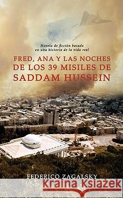 Fred, Ana y Las Noches de Los 39 Misiles de Saddam Hussein Zagalsky, Federico 9781438916040 Authorhouse - książka