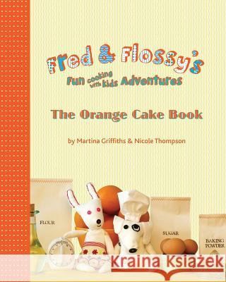 Fred and Flossy's Fun Cooking With Kids Adventures: The Orange Cake Book Thompson, Nicole 9781533218605 Createspace Independent Publishing Platform - książka