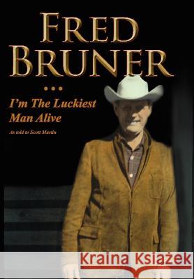 Fred Bruner: I'm The Luckiest Man Alive Martin, Scott 9781425981785 Authorhouse - książka