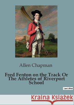 Fred Fenton on the Track Or The Athletes of Riverport School Allen Chapman   9791041819362 Culturea - książka