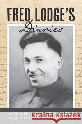 Fred Lodge's Diaries: A Quiet Man's Journey Through Hell L/Cpl Frederick Thomas Lodge James Hyatt Bonnie Lodge Fraser 9781525540400 FriesenPress - książka