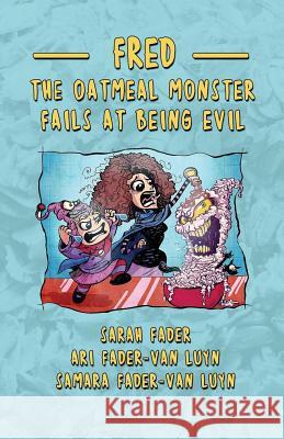 Fred the Oatmeal Monster Fails at Being Evil Sarah Fader Ari Fader-Va Samara Fader-Va 9781981285648 Createspace Independent Publishing Platform - książka