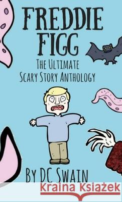 Freddie Figg: The Ultimate Scary Story Anthology DC Swain 9780473527167 Cambridge Town Press - książka