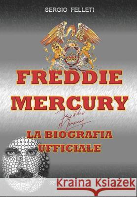 Freddie Mercury - La Biografia Ufficiale: Secondo Volume Sergio Felleti 9781099022050 Independently Published - książka