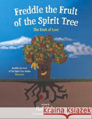 Freddie the Fruit of the Spirit Tree: The Fruit of Love Volume 1 Gail Hale Anita Tracy 9781667859330 Bookbaby - książka