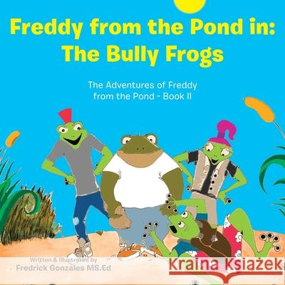 Freddy from the Pond In: the Bully Frogs: The Adventures of Freddy from the Pond - Book Ii Fredrick Gonzales MS Ed 9781973690924 WestBow Press - książka