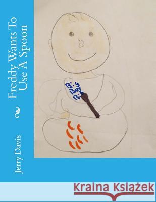 Freddy Wants To Use A Spoon Davis, Jerry D. 9781534885738 Createspace Independent Publishing Platform - książka