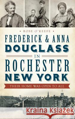 Frederick & Anna Douglass in Rochester, New York: Their Home Was Open to All Rose O'Keefe 9781540222220 History Press Library Editions - książka