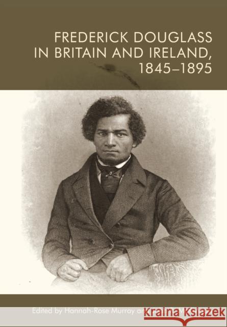 Frederick Douglass in Britain and Ireland, 1845-1895 Murray, Hannah-Rose 9781399511100 EDINBURGH UNIVERSITY PRESS - książka