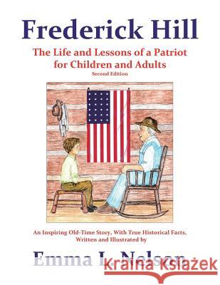 Frederick Hill: The Life and Lessons of a Patriot for Children and Adults Emma L. Nelson 9781519558176 Createspace Independent Publishing Platform - książka